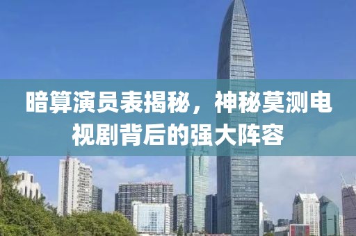 暗算演员表揭秘，神秘莫测电视剧背后的强大阵容
