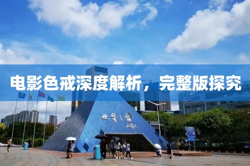 电影色戒深度解析，完整版探究