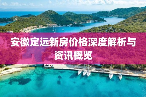 安徽定远新房价格深度解析与资讯概览
