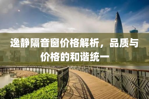 逸静隔音窗价格解析，品质与价格的和谐统一