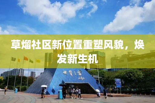 草熘社区新位置重塑风貌，焕发新生机