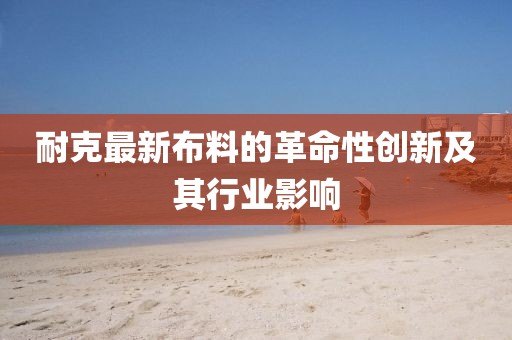 耐克最新布料的革命性创新及其行业影响
