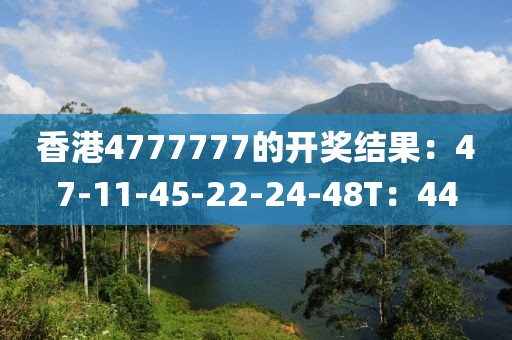 香港4777777的开奖结果：47-11-45-22-24-48T：44