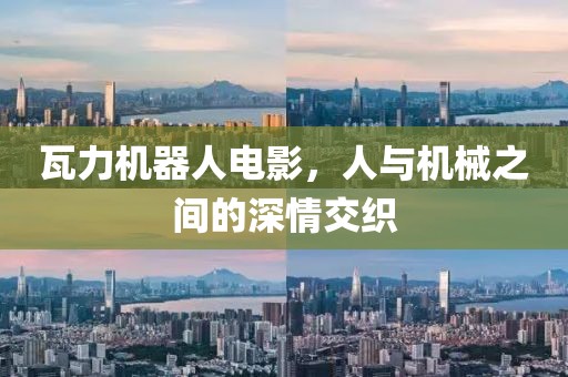 瓦力机器人电影，人与机械之间的深情交织