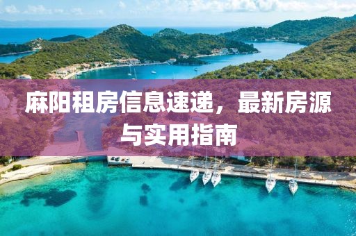 麻阳租房信息速递，最新房源与实用指南