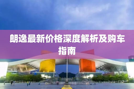 朗逸最新价格深度解析及购车指南