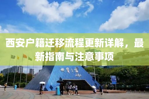 西安户籍迁移流程更新详解，最新指南与注意事项