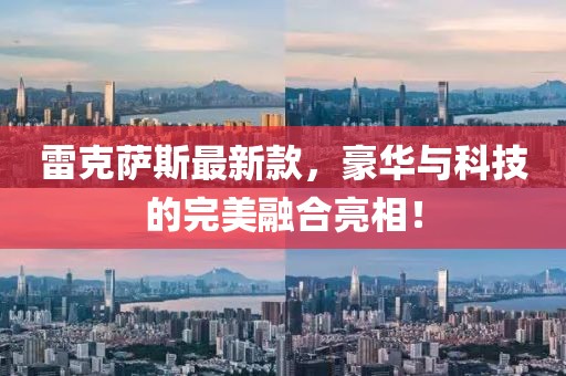 雷克萨斯最新款，豪华与科技的完美融合亮相！