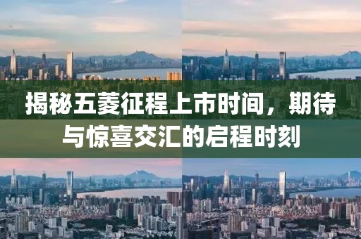 揭秘五菱征程上市时间，期待与惊喜交汇的启程时刻