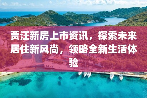 贾汪新房上市资讯，探索未来居住新风尚，领略全新生活体验