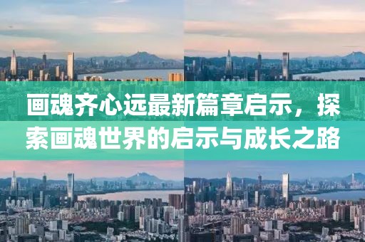 画魂齐心远最新篇章启示，探索画魂世界的启示与成长之路