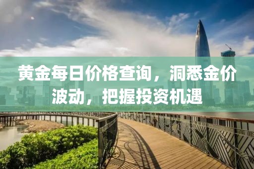 黄金每日价格查询，洞悉金价波动，把握投资机遇