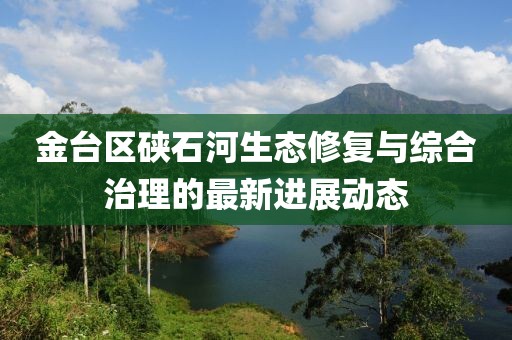 金台区硖石河生态修复与综合治理的最新进展动态