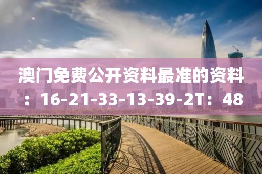 澳门免费公开资料最准的资料：16-21-33-13-39-2T：48