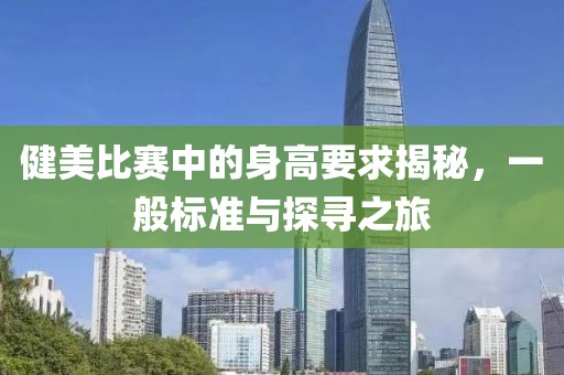 健美比赛中的身高要求揭秘，一般标准与探寻之旅