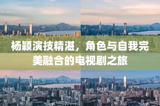 杨颖演技精湛,角色与自我完美融合的电视剧之旅