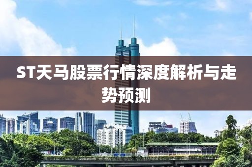 ST天马股票行情深度解析与走势预测