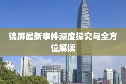 锦屏最新事件深度探究与全方位解读