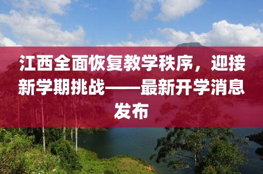 江西全面恢复教学秩序，迎接新学期挑战——最新开学消息发布