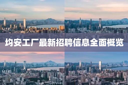 均安工厂最新招聘信息全面概览