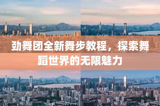 劲舞团全新舞步教程，探索舞蹈世界的无限魅力