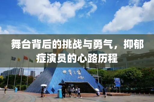 舞台背后的挑战与勇气，抑郁症演员的心路历程