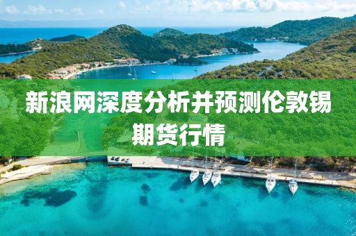 新浪网深度分析并预测伦敦锡期货行情