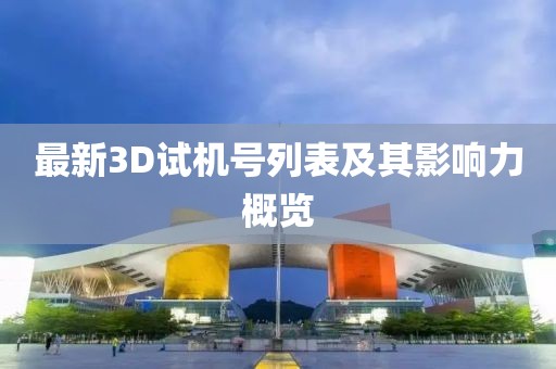 最新3D试机号列表及其影响力概览