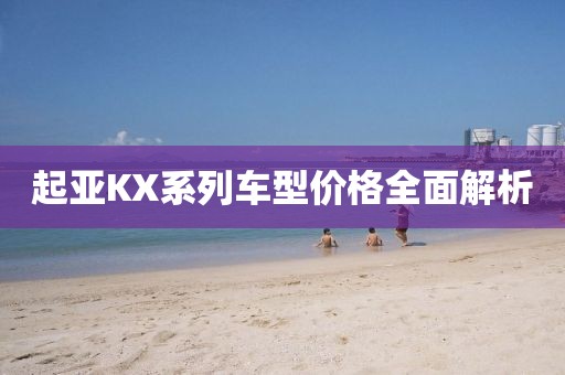 起亚KX系列车型价格全面解析