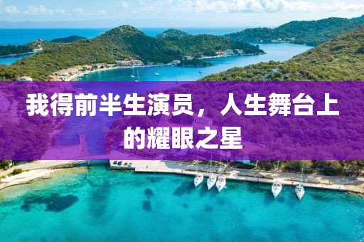 我得前半生演员，人生舞台上的耀眼之星