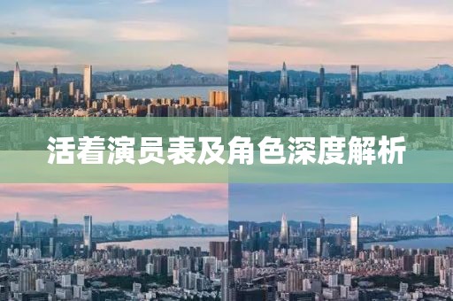 活着演员表及角色深度解析
