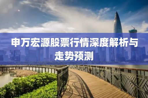 申万宏源股票行情深度解析与走势预测