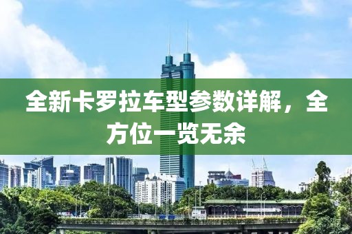 全新卡罗拉车型参数详解，全方位一览无余