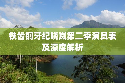 铁齿铜牙纪晓岚第二季演员表及深度解析
