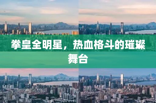 拳皇全明星，热血格斗的璀璨舞台