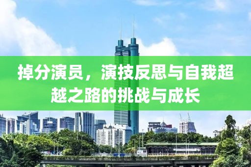 掉分演员,演技反思与自我超越之路的挑战与成长
