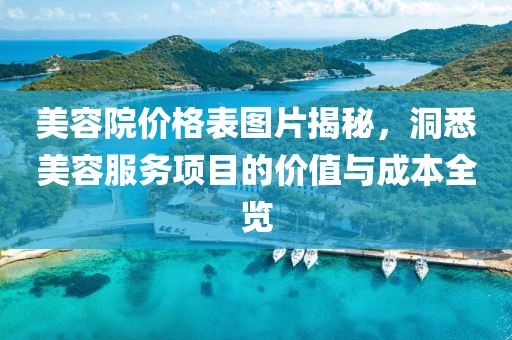 美容院价格表图片揭秘，洞悉美容服务项目的价值与成本全览