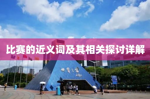 比赛的近义词及其相关探讨详解