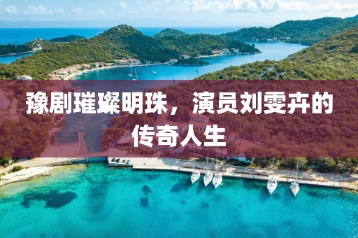 豫剧璀璨明珠，演员刘雯卉的传奇人生