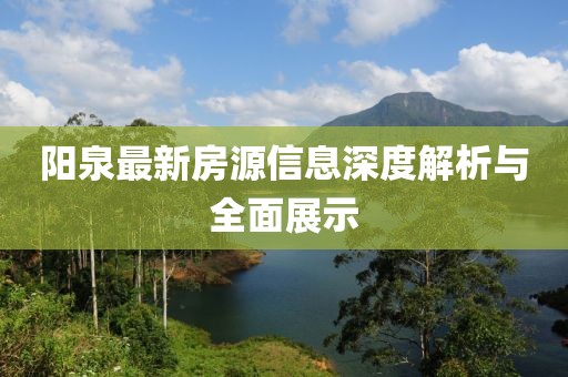 阳泉最新房源信息深度解析与全面展示