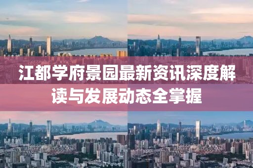 江都学府景园最新资讯深度解读与发展动态全掌握