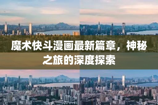 魔术快斗漫画最新篇章，神秘之旅的深度探索