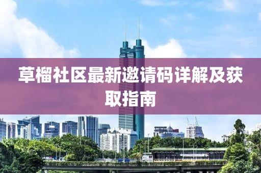 草榴社区最新邀请码详解及获取指南