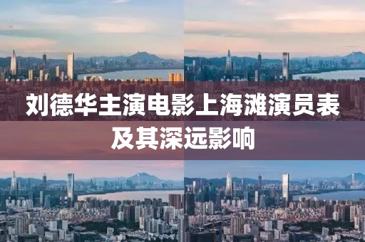 刘德华主演电影上海滩演员表及其深远影响