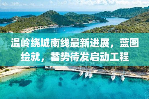 温岭绕城南线最新进展，蓝图绘就，蓄势待发启动工程