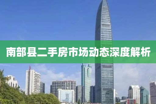 南部县二手房市场动态深度解析