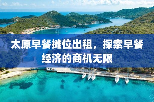 太原早餐摊位出租，探索早餐经济的商机无限