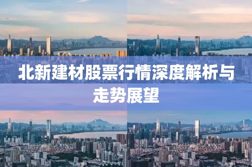 北新建材股票行情深度解析与走势展望