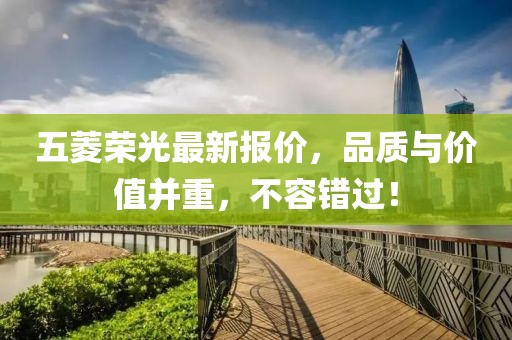 五菱荣光最新报价，品质与价值并重，不容错过！