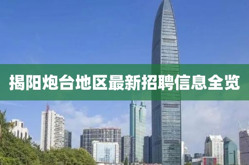 揭阳炮台地区最新招聘信息全览